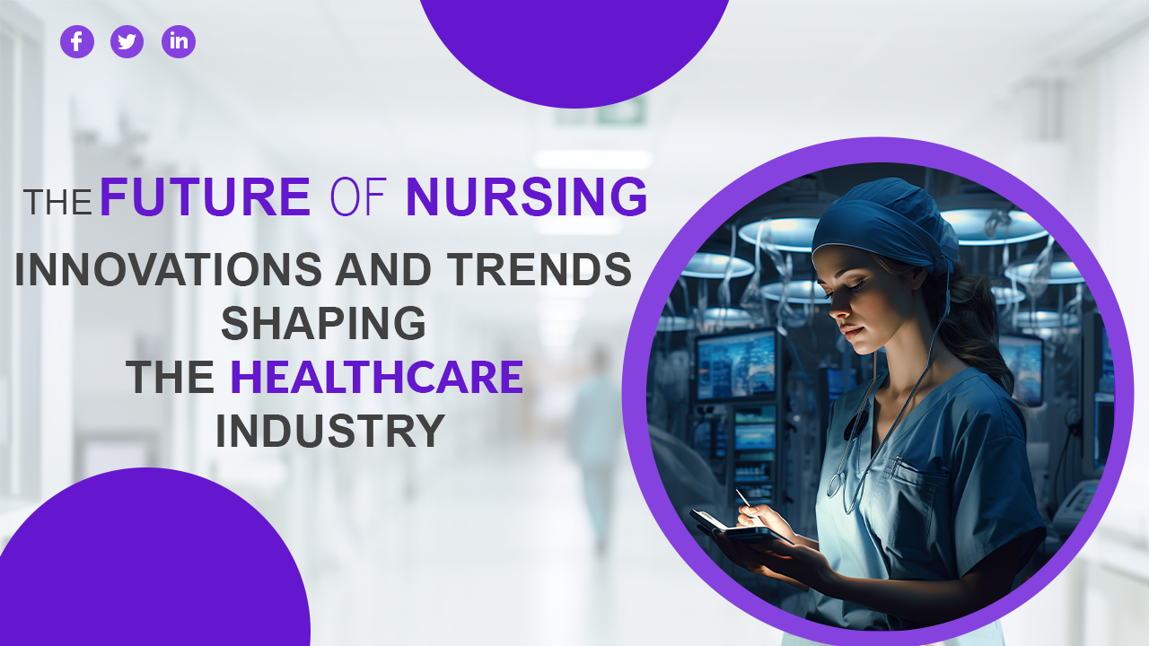 The Future of Nursing: Innovations and Trends Shaping the Healthcare Industry